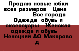 Продаю новые юбки всех размеров › Цена ­ 2800-4300 - Все города Одежда, обувь и аксессуары » Женская одежда и обувь   . Ненецкий АО,Макарово д.